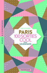 PARIS 100 SORTIES COOL AVEC LES ENFANTS - MUSEES RIGOLOS, JARDINS DEPAYSANTS, BALADES INSOLITES, TOU