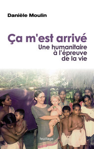 CA M'EST ARRIVE - UNE HUMANITAIRE A L'EPREUVE DE LA VIE