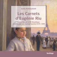 LES CARNETS D'EUGENIE RIU : LES DEBUTS DE LA IIIE REPUBLIQUE RACONTES PAR UNE ESPIEGLE GAMINE 1878-1