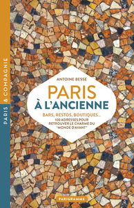 Paris à l'ancienne. Bars, restos, boutiques - 100 adresses pour retrouver le charme du "monde d'avant"