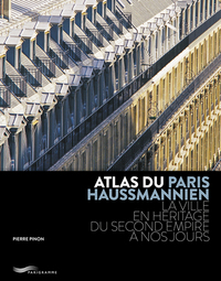 ATLAS DU PARIS HAUSSMANNIEN - LA VILLE EN HERITAGE DU SECOND EMPIRE A NOS JOURS