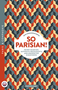 SO PARISIAN! - SECRET MUSEUMS, AUTHENTIC RESTAURANTS, AND UNEXPECTED DISCOVERIES