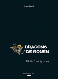 DRAGONS DE ROUEN, RECIT D'UNE EPOPEE