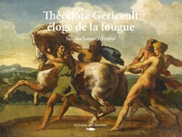 THEODORE GERICAULT, ELOGE DE LA FOUGUE