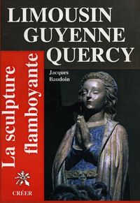 LIMOUSIN GUYENNE QUERCY - LA SCULPTURE FLAMBOYANTE