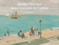 BERTHE MORISOT, DANS L'INTIMITE DE L'ARTISTE