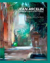 Jean Arcelin, Peintre De L'Instant Et De L'Instinc