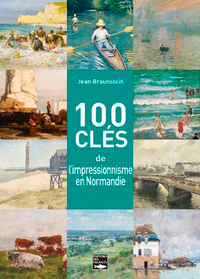 100 Clés de l'impressionnisme en Normandie