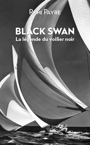 BLACK SWAN. LA LEGENDE DU VOILIER NOIR