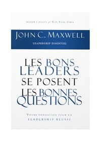 LES BONS LEADERS SE POSENT LES BONNES QUESTIONS - VOTRE FONDATION POUR UN LEADERSHIP REUSSI