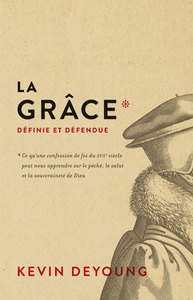 LA GRACE DEFINIE ET DEFENDUE - CE QU'UNE CONFESSION DE FOI DU XVIIE SIECLE PEUT NOUS APPRENDRE SUR L