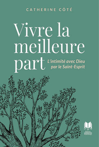 VIVRE LA MEILLEURE PART - L INTIMITE AVEC DIEU PAR LE SAINT-ESPRIT