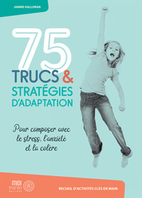 75 trucs & stratégies d'adaptation - Pour composer avec le stress, l'anxiété et la colère