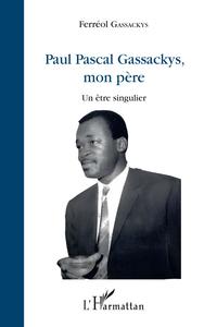 PAUL PASCAL GASSACKYS, MON PERE - UN ETRE SINGULIER