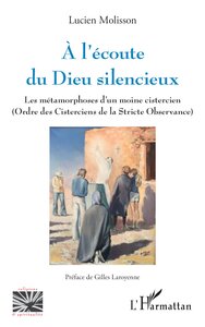 A L'ECOUTE DU DIEU SILENCIEUX - LES METAMORPHOSES D'UN MOINE CISTERCIEN (ORDRE DES CISTERCIENS DE LA