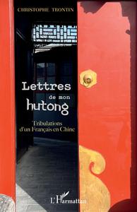 LETTRES DE MON HUTONG - TRIBULATIONS D'UN FRANCAIS EN CHINE