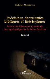 PRECISIONS DOCTRINALES BIBLIQUES ET THEOLOGIQUES TOME II - VOL02 - PRECHER LA BIBLE AVEC EXACTITUDE