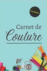 CARNET DE COUTURE A LA MAISON - NOTEBOOK SPECIAL COUTURE A COMPLETER JOURNAL DE BORD POUR NOTER ET