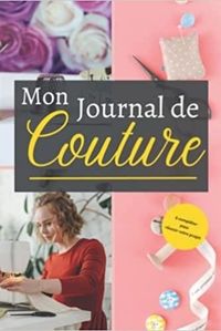 MON JOURNAL DE COUTURE A COMPLETER POUR REUSSIR VOTRE PROJET - NOTEBOOK SPECIAL COUTURE A COMPLETER