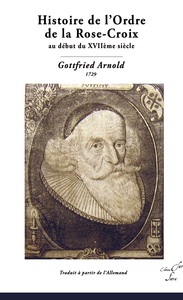 HISTOIRE DE L'ORDRE DE LA ROSE-CROIX - GOTTFRIED ARNOLD TRAD. FRANCAISE