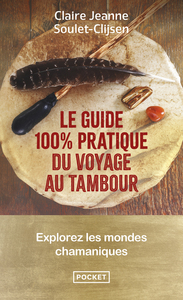 Le Guide 100 % pratique du voyage au tambour - Explorez les mondes chamaniques