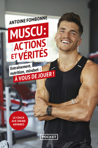 MUSCU : ACTIONS ET VERITES - ENTRAINEMENT, NUTRITION, MINDSET, A VOUS DE JOUER !