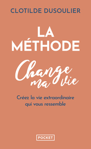 La Méthode CHANGE MA VIE - Créez la vie extraordinaire qui vous ressemble
