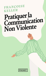Pratiquer la communication non violente - Passeport pour un monde où l'on ose se parler en sachant comment le dire