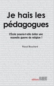 Je hais les pédagogues. L'école pourra-t-elle éviter une nouvelle guerre de religion ?