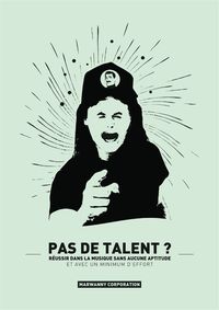 PAS DE TALENT ? - REUSSIR DANS LA MUSIQUE SANS AUCUNE APTITUDE ET AVEC UN MINIMUM D'EFFORT