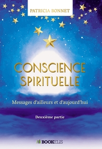 CONSCIENCE SPIRITUELLE - MESSAGES D'AILLEURS ET D'AUJOURD'HUI - SECONDE PARTIE