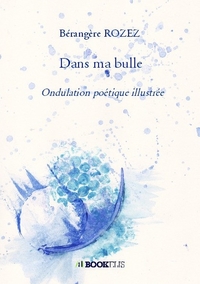 DANS MA BULLE - ONDULATION POETIQUE ILLUSTREE
