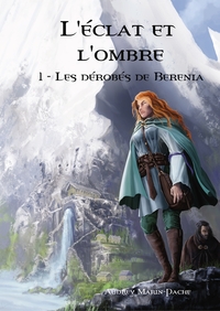 L'ECLAT ET L'OMBRE - TOME 1: LES DEROBES DE BERENIA