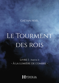 LE TOURMENT DES ROIS, LIVRE I, PARTIE II - A LA LUMIERE DE L'OMBRE