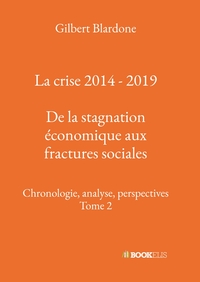 LA CRISE 2014 - 2019 : DE LA STAGNATION ECONOMIQUE AUX FRACTURES SOCIALES - CHRONOLOGIE, ANALYSE, PE