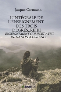 L'INTÉGRALE DE L'ENSEIGNEMENT DES TROIS DEGRÉS..REIKI