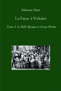 LA FAUTE A VOLTAIRE - TOME 2. LA BELLE EPOQUE ET CORPS PERDUS