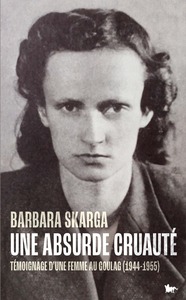 UNE ABSURDE CRUAUTE - TEMOIGNAGE D'UNE FEMME AU GOULAG (1944-1955)