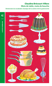 MOTS DE TABLE, MOTS DE BOUCHE - DICTIONNAIRE DU VOCABULAIRE CLASSIQUE DE LA CUISINE ET DE LA GASTRON