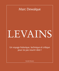 LEVAINS - UN VOYAGE HISTORIQUE, TECHNIQUE ET CRITIQUE POUR NE PAS NOURRIR IDIOT.