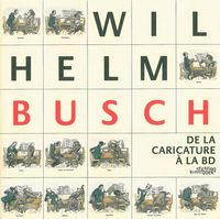 WILHELM BUSCH - DE LA CARICATURE A LA LA BD
