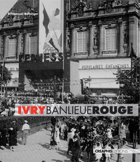 IVRY, BANLIEUE ROUGE. CAPITALE DU COMMUNISME FRANCAIS, XXEME SIECLE