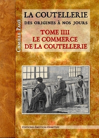 La Coutellerie des origines à nos jours, tome 4, le commerce, les ouvriers couteliers