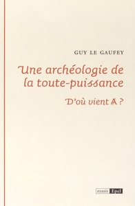 UNE ARCHEOLOGIE DE LA TOUTE PUISSANCE. D OU VIENT A ?