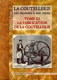 La coutellerie des origines à nos jours Tome 3 La fabrication de la coutellerie