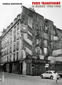 Paris transformé. Le Marais 1900-1980. De l'îlot insalubre au secteur sauvegardé