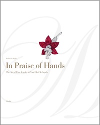 In Praise of Hands : The Art of Fine Jewelry at Van Cleef & Arpels /anglais