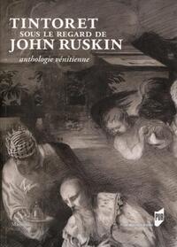 TINTORET SOUS LE REGARD DE JOHN RUSKIN - ANTHOLOGIE VENITIENNE