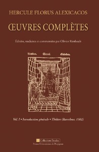 HERCULE FLORUS ALEXICACOS - VOL1 - VOLUME I : INTRODUCTION GENERALE / THEATRE (BARCELONE, 1502)