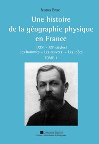 Histoire de la géographie physique en France XIXe XXe siècles tome 1 + 2